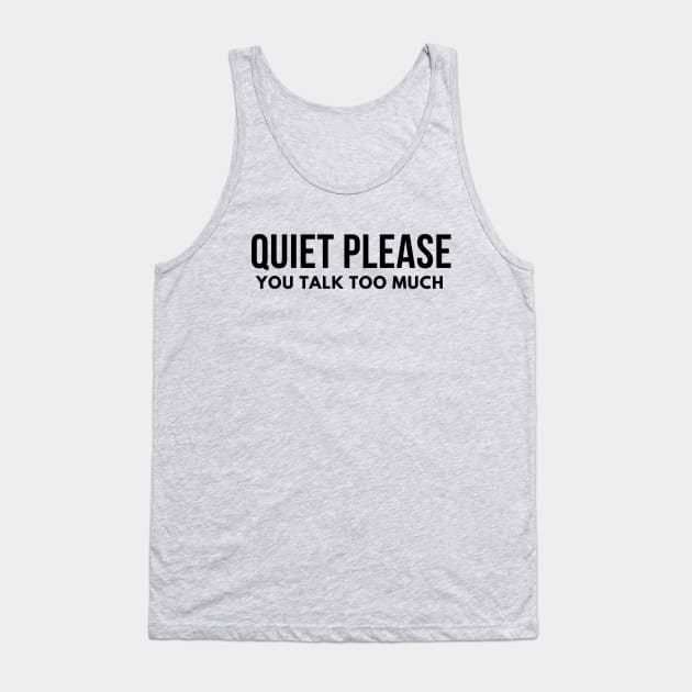 Quiet please- you talk too much Tank Top by C-Dogg